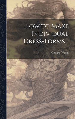 How to Make Individual Dress-forms .. 1