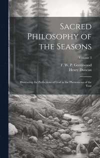 bokomslag Sacred Philosophy of the Seasons; Illustrating the Perfections of God in the Phenomena of the Year; Volume 3
