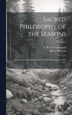 Sacred Philosophy of the Seasons; Illustrating the Perfections of God in the Phenomena of the Year; Volume 3