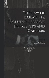 bokomslag The Law of Bailments, Including Pledge, Innkeepers and Carriers