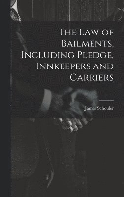 James 1839-1920 Schouler, James Schouler - Law of Bailments, Including Pledge, Innkeepers and Carriers, Inbunden
