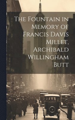 bokomslag The Fountain in Memory of Francis Davis Millet, Archibald Willingham Butt