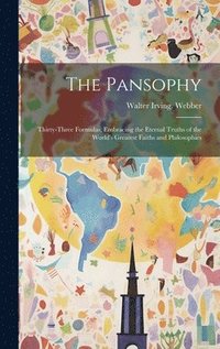 bokomslag The Pansophy; Thirty-three Formulas, Embracing the Eternal Truths of the World's Greatest Faiths and Philosophies