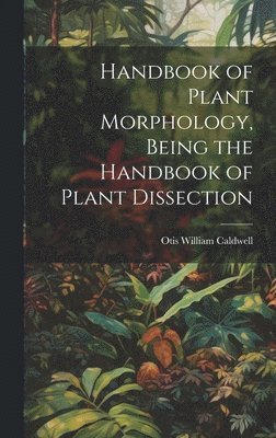 Handbook of Plant Morphology, Being the Handbook of Plant Dissection