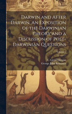 George John 1848-1894 Romanes, C. Lloyd (Conwy Lloyd) Morgan - Darwin and After Darwin. An Exposition of the Darwinian Theory and a Discussion of Post-Darwinian Questions; Volume 3, Inbunden