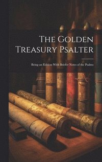 bokomslag The Golden Treasury Psalter; Being an Edition With Briefer Notes of the Psalms