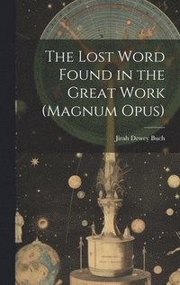 bokomslag The Lost Word Found in the Great Work (magnum Opus)