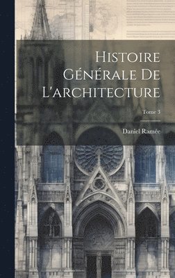 bokomslag Histoire générale de l'architecture; Tome 3