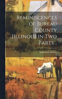 bokomslag Reminiscences of Bureau County [Illinois] in Two Parts ..