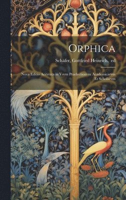 Orphica; nova editio accvrata in vsvm praelectionvm academicarvm et scholarvm