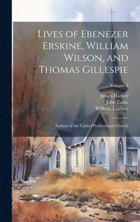 bokomslag Lives of Ebenezer Erskine, William Wilson, and Thomas Gillespie