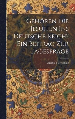 Gehren die Jesuiten ins Deutsche Reich? ein Beitrag zur Tagesfrage 1