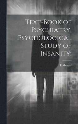 E Mendel, E. Mendel - Text-book of Psychiatry, Psychological Study of Insanity;, Inbunden