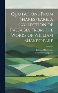 bokomslag Quotations From Shakespeare. A Collection of Passages From the Works of William Shakespeare