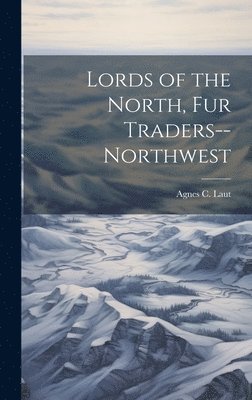 bokomslag Lords of the North, Fur Traders--Northwest