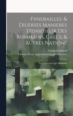 bokomslag Fvnerailles, & diuerses manieres d'enseuelir des Rommains, Grecs, & autres nations