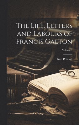 Life, Letters and Labours of Francis Galton; Volume 2