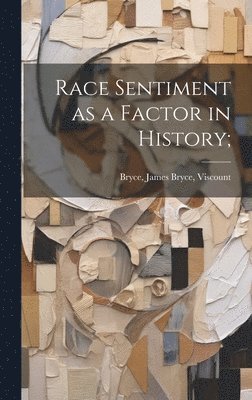 James Bryce Viscount Bryce - Race Sentiment as a Factor in History;, Inbunden