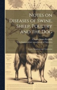 bokomslag Notes on Diseases of Swine, Sheep, Poultry and the Dog; Cause, Symptoms and Treatments