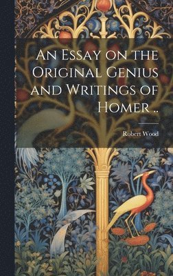 Robert ?- Wood - Essay on the Original Genius and Writings of Homer .., Inbunden