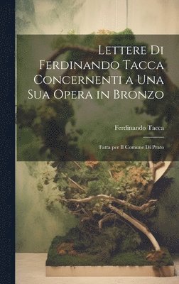Lettere di Ferdinando Tacca concernenti a una sua opera in bronzo 1