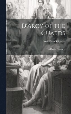 bokomslag D'Arcy of the Guards; a Play in Four Acts