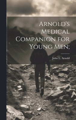 John L Arnold, John L. Arnold - Arnold's Medical Companion for Young Men;, Inbunden