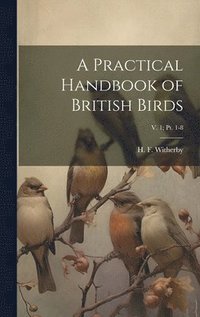 bokomslag A Practical Handbook of British Birds; v. 1; pt. 1-8