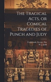 bokomslag The Tragical Acts, or Comical Tragedies of Punch and Judy