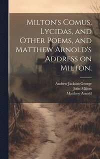 bokomslag Milton's Comus, Lycidas, and Other Poems, and Matthew Arnold's Address on Milton;