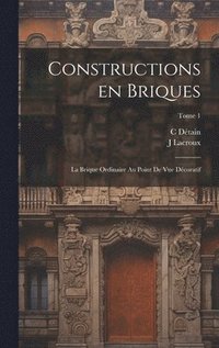 bokomslag Constructions en briques; la brique ordinaire au point de vue de&#769;coratif; Tome 1