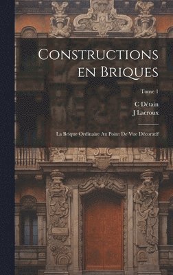J Lacroux, J. Lacroux - Constructions en briques; la brique ordinaire au point de vue décoratif; Tome 1, Inbunden