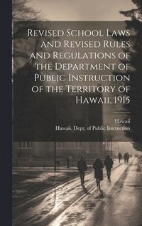 bokomslag Revised School Laws and Revised Rules and Regulations of the Department of Public Instruction of the Territory of Hawaii, 1915