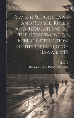 Revised School Laws and Revised Rules and Regulations of the Department of Public Instruction of the Territory of Hawaii, 1915 1