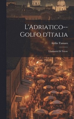 bokomslag L'Adriatico--golfo d'Italia; l'italianit di Trieste