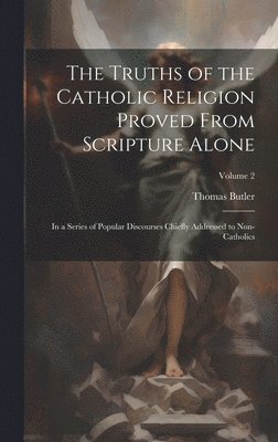 bokomslag Truths of the Catholic Religion Proved From Scripture Alone