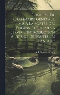 bokomslag Principes de grammaire générale, mis à la portée des enfans, et propres à servir d'introduction à l'étude de toutes les langues;