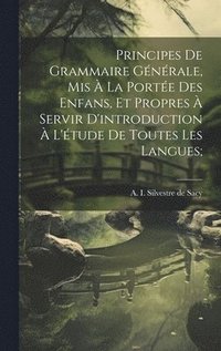 bokomslag Principes de grammaire gnrale, mis  la porte des enfans, et propres  servir d'introduction  l'tude de toutes les langues;
