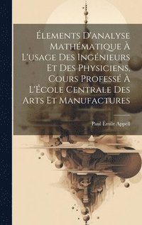 bokomslag lements d'analyse mathmatique  l'usage des ingnieurs et des physiciens, cours profess  l'cole centrale des arts et manufactures
