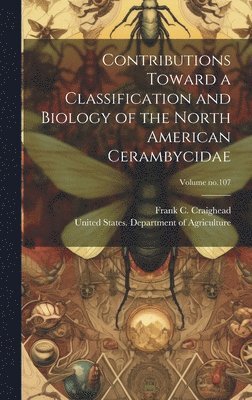 bokomslag Contributions Toward a Classification and Biology of the North American Cerambycidae; Volume no.107