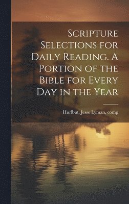 Jesse Lyman Hurlbut - Scripture Selections for Daily Reading. A Portion of the Bible for Every Day in the Year, Inbunden