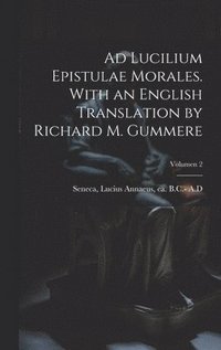 bokomslag Ad Lucilium epistulae morales. With an English translation by Richard M. Gummere; Volumen 2