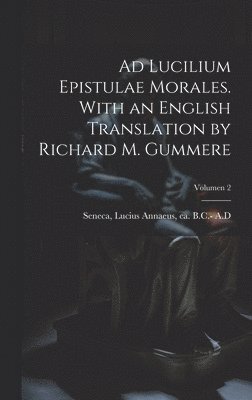 Ad Lucilium epistulae morales. With an English translation by Richard M. Gummere; Volumen 2 1