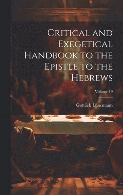 Critical and Exegetical Handbook to the Epistle to the Hebrews; Volume 19