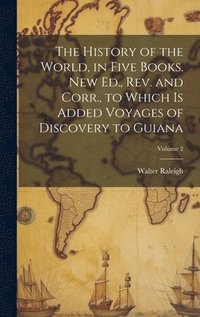 bokomslag History of the World, in Five Books. New Ed., Rev. and Corr., to Which is Added Voyages of Discovery to Guiana; Volume 2