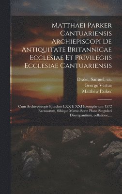 bokomslag Matthaei Parker Cantuariensis archiepiscopi De antiquitate Britannicae ecclesiae et privilegiis ecclesiae Cantuariensis