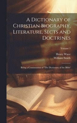 A Dictionary of Christian Biography, Literature, Sects and Doctrines 1