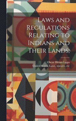 Oscar Hiram 1872- Lipps, United States Laws & Statutes - Laws and Regulations Relating to Indians and Their Lands;, Inbunden