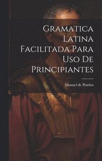 bokomslag Gramatica latina facilitada para uso de principiantes