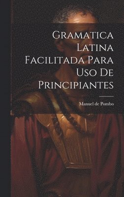 Gramatica latina facilitada para uso de principiantes 1